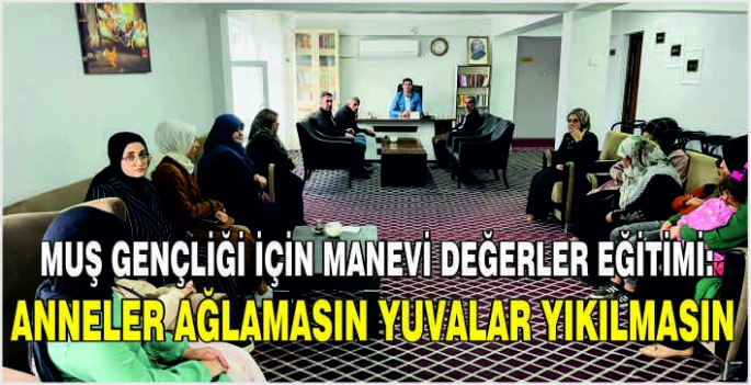 Muş Gençliği İçin Manevi Değerler Eğitimi: Anneler ağlamasın yuvalar yıkılmasın