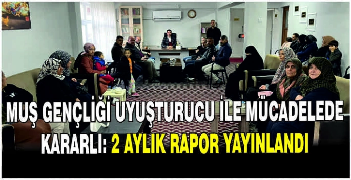 Muş gençliği uyuşturucu ile mücadelede kararlı: 2 Aylık rapor yayınlandı