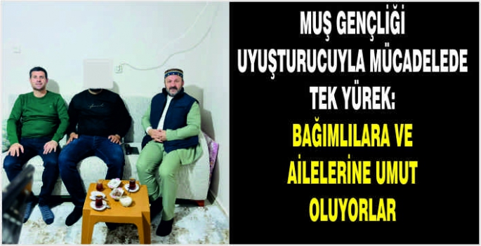 Muş gençliği uyuşturucuyla mücadelede tek yürek: Bağımlılara ve ailelerine umut oluyorlar