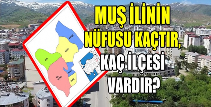 Muş Haritası: Muş İlçeleri Nelerdir? Muş İlinin Nüfusu Kaçtır, Kaç İlçesi Vardır?