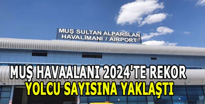 Muş havaalanı 2024'te rekor yolcu sayısına yaklaştı