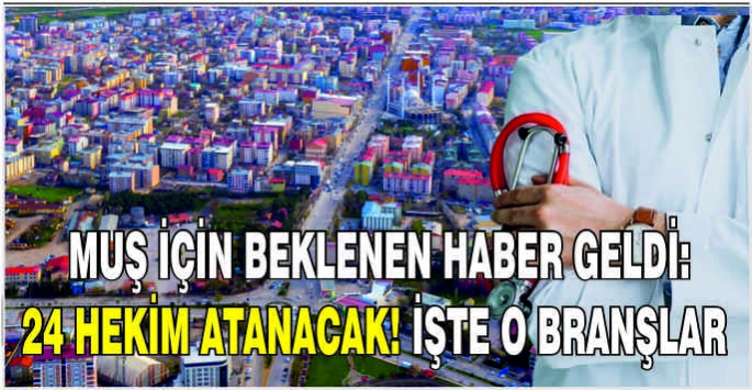 Muş için beklenen haber geldi: 24 hekim atanacak! İşte o branşlar