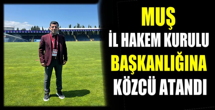 Muş İl Hakem Kurulu Başkanlığına Közcü atandı