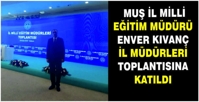 Muş İl Milli Eğitim Müdürü Enver Kıvanç il müdürleri toplantısına katıldı