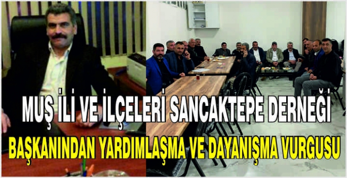 Muş ili ve ilçeleri Sancaktepe Derneği Başkanından yardımlaşma ve dayanışma vurgusu