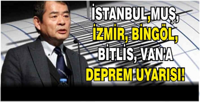 Muş, İstanbul, İzmir, Bingöl, Bitlis, Van’a deprem uyarısı!