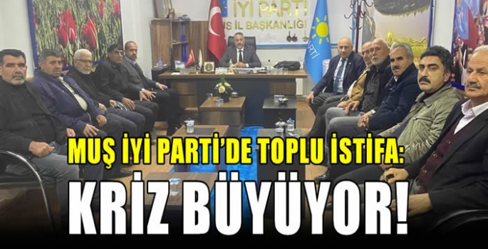 Muş İYİ Parti'de toplu istifa: Kriz büyüyor! 