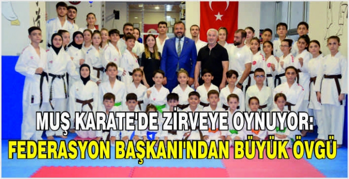 Muş Karate’de zirveye oynuyor: Federasyon Başkanı’ndan büyük övgü