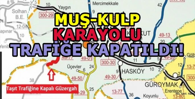 Muş-Kulp karayolu trafiğe kapatıldı: Alternatif güzergâhlar kullanılsın!