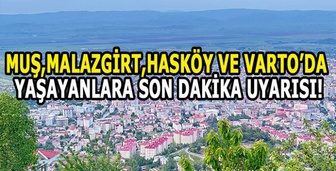 Muş, Malazgirt, Varto ve Hasköy dikkat! Günün bu saatlerine hazır olun