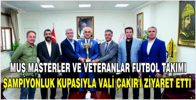 Muş Masterler ve Veteranlar Futbol Takımı Şampiyonluk Kupasıyla Vali Çakır'ı ziyaret etti