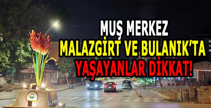 Muş Merkez, Malazgirt ve Bulanık’ta yaşayanlar dikkat! Vatandaşlara uyarı yapıldı