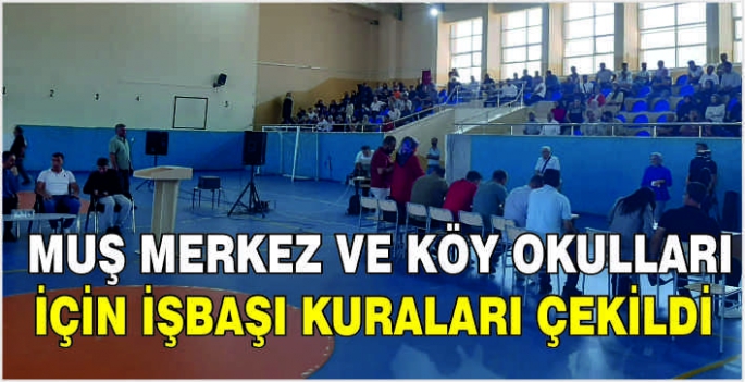 Muş merkez ve köy okulları için işbaşı kuraları çekildi