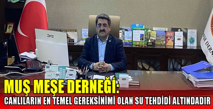 Muş Meşe Derneği: Canlıların en temel gereksinimi olan su tehdidi altındadır