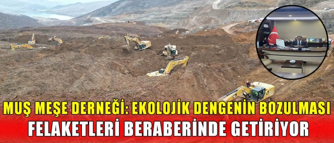 Muş Meşe Derneği: Ekolojik dengenin bozulması felaketleri beraberinde getiriyor 