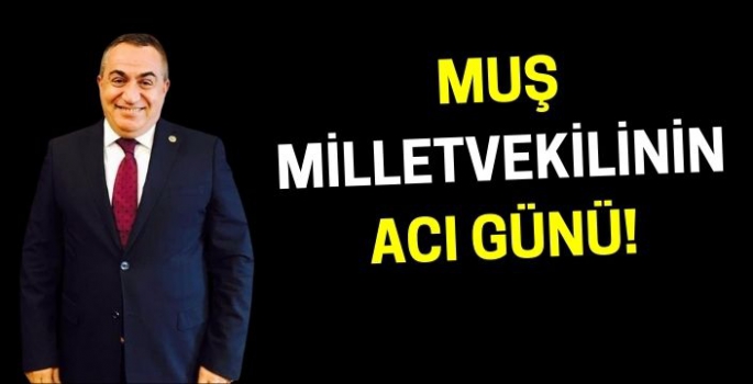 Muş Milletvekili M. Emin Şimşek'in acı günü!