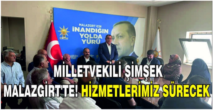 Muş Milletvekili Şimşek Malazgirt'te! Hizmetlerimiz sürecek