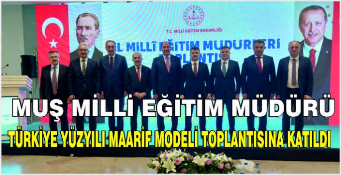 Muş Milli Eğitim Müdürü Türkiye Yüzyılı Maarif Modeli toplantısına katıldı