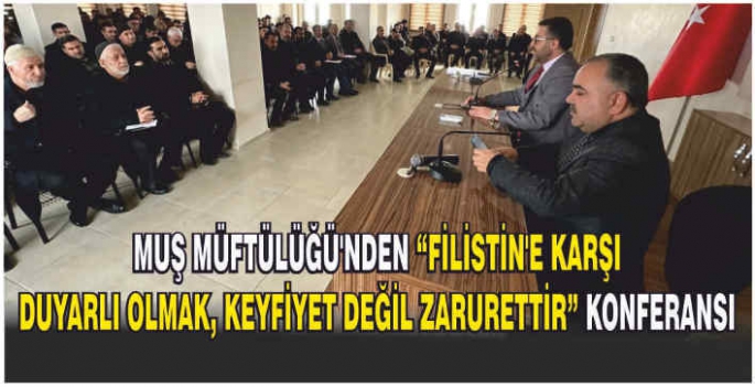 Muş Müftülüğü’nden “Filistin’e Karşı Duyarlı Olmak, Keyfiyet Değil Zarurettir” konferansı