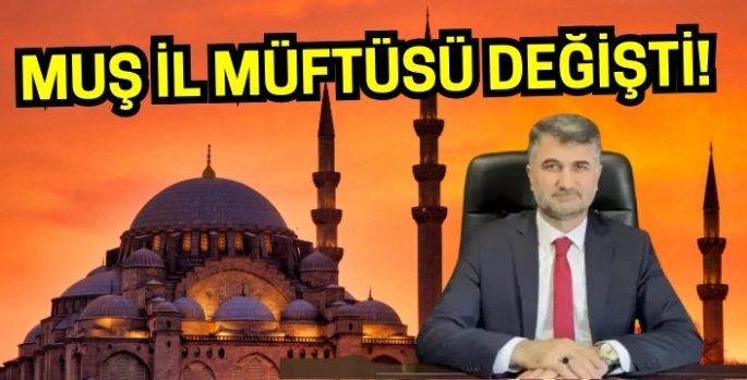 Muş müftüsü değişti: Yeni Muş müftüsü belli oldu!