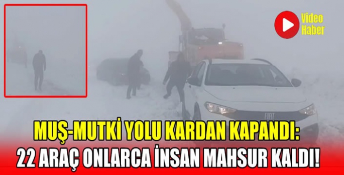 Muş-Mutki yolu kardan kapandı: 22 Araç onlarca insan mahsur kaldı!