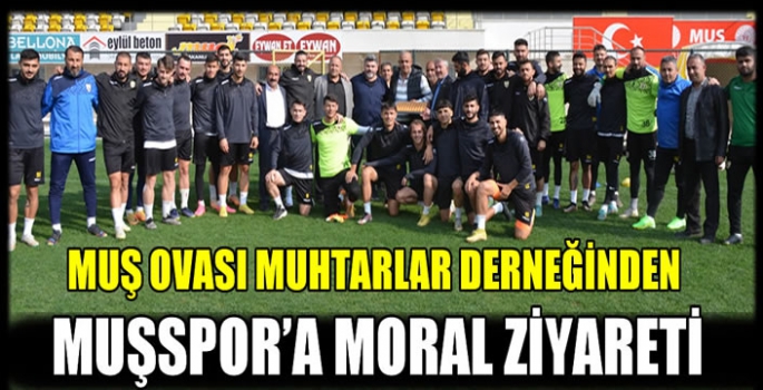 Muş Ovası Muhtarlar Derneğinden Muşspor’a moral ziyareti 