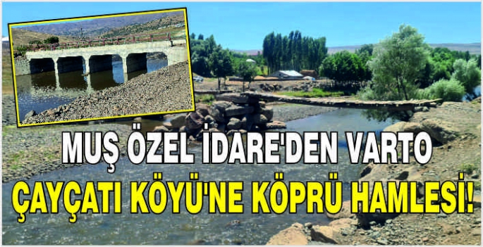 Muş Özel İdare’den Varto Çayçatı Köyü’ne köprü hamlesi!