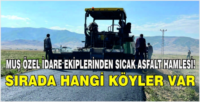 Muş Özel İdare Ekiplerinden sıcak asfalt hamlesi! Sırada hangi köyler var