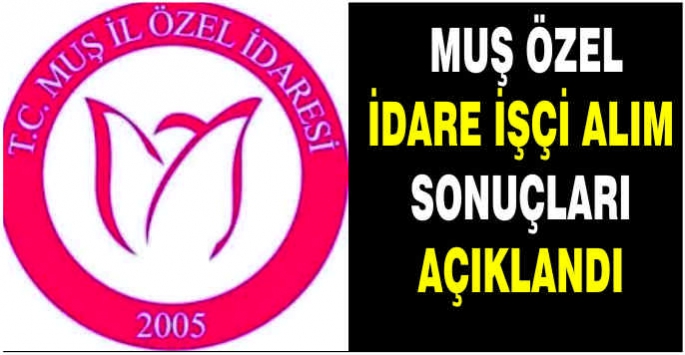 Muş Özel İdare işçi alım sonuçları açıklandı