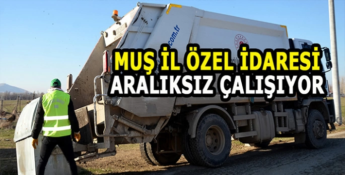 Muş Özel İdaresi aralıksız çalışıyor: 77 Köy ve Mezrada çöp toplama hizmeti yürütüyor!