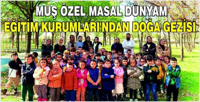 Muş Özel Masal Dünyam Eğitim Kurumları’ndan doğa gezisi