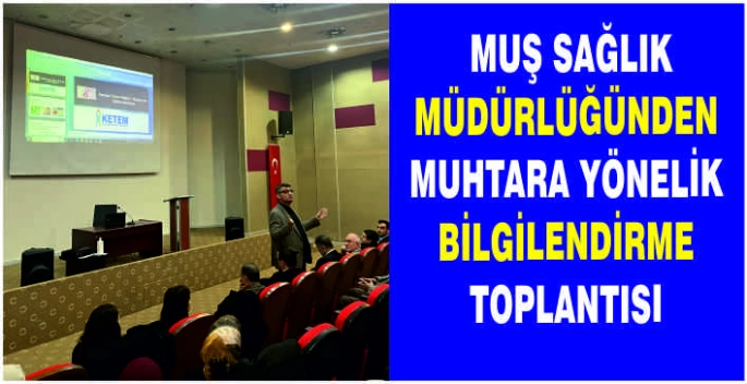 Muş Sağlık Müdürlüğünden muhtara yönelik bilgilendirme toplantısı