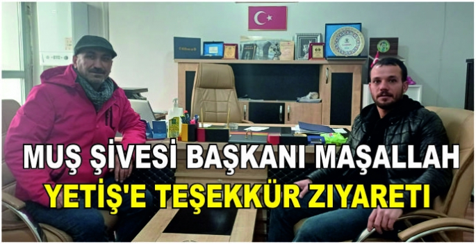 Muş Şivesi Başkanı Maşallah Yetiş’e teşekkür ziyareti