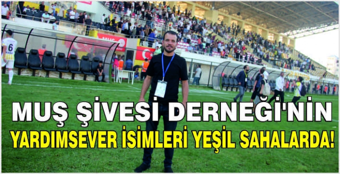 Muş Şivesi Derneği’nin yardımsever isimleri yeşil sahalarda!