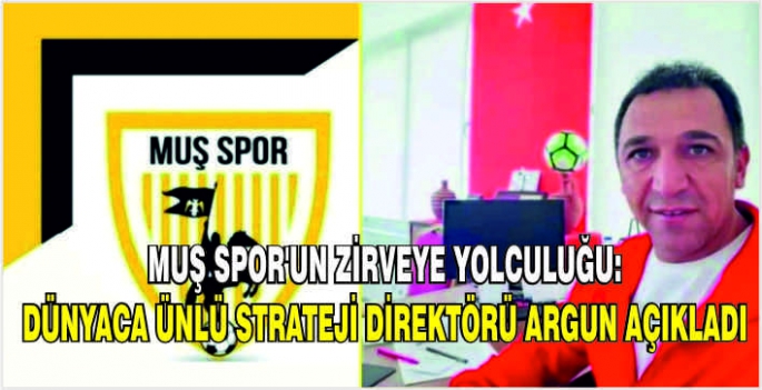 Muş Spor’un zirveye yolculuğu: Dünyaca ünlü Strateji Direktörü Argun açıkladı