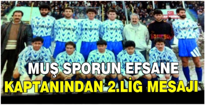 Muş sporun efsane kaptanından 2.lig mesajı