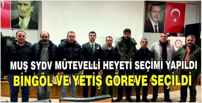 Muş SYDV Mütevelli Heyeti seçimi yapıldı:  Bingöl ve Yetiş göreve seçildi