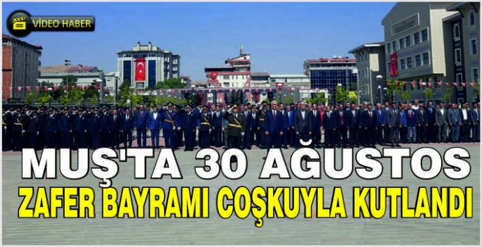 Muş'ta 30 Ağustos Zafer Bayramı coşkuyla kutlandı