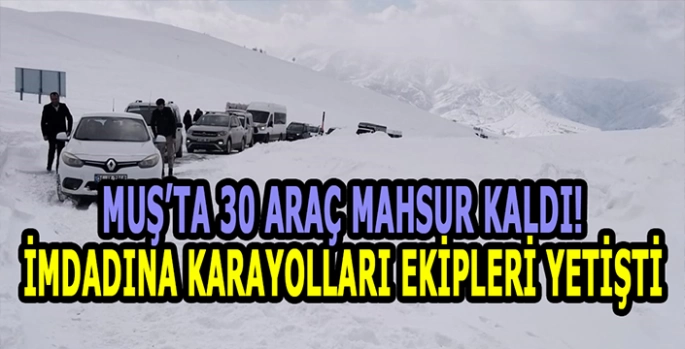 Muş'ta 30 Araç mahsur kaldı: Karayolları ekipleri kurtardı!