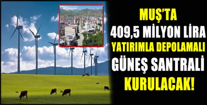 Muş’ta 409,5 milyon lira yatırımla depolamalı güneş santrali kurulacak!