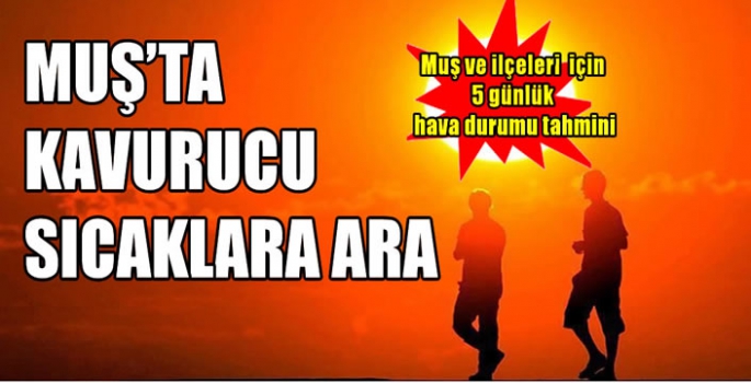 Muş'ta 5 gün boyunca hava sıcaklıkları nasıl olacak?