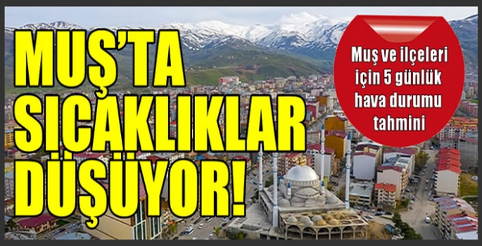 Muş'ta 5 gün boyunca hava sıcaklıkları nasıl olacak?