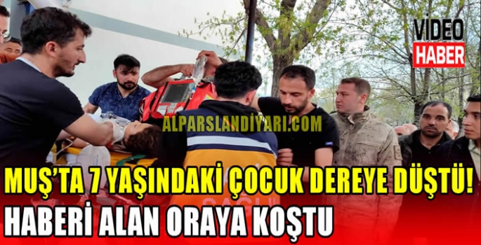 Muş’ta 7 yaşındaki çocuk dereye düştü! Haberi alan oraya koştu