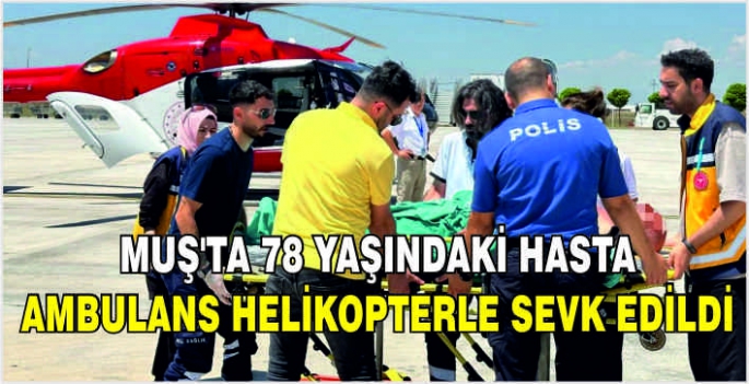 Muş’ta 78 yaşındaki hasta ambulans helikopterle sevk edildi