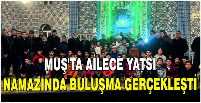 Muş'ta ailece yatsı namazında buluşma gerçekleşti