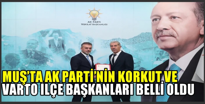 Muş’ta AK Parti’nin Korkut ve Varto ilçe başkanları belli oldu