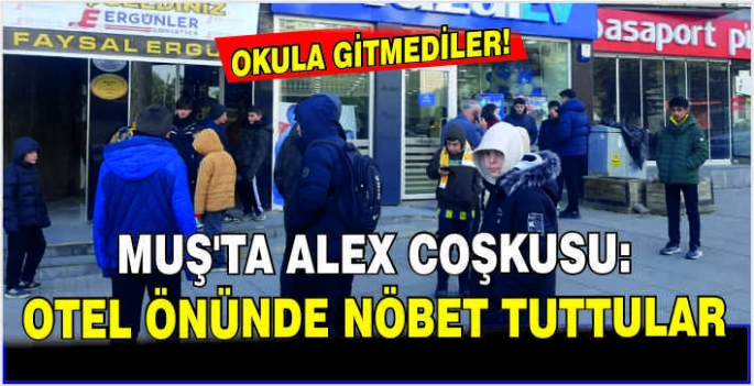 Muş’ta Alex coşkusu: Otel önünde nöbet tuttular