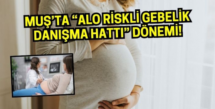 Muş’ta “Alo Riskli Gebelik Danışma Hattı” dönemi!