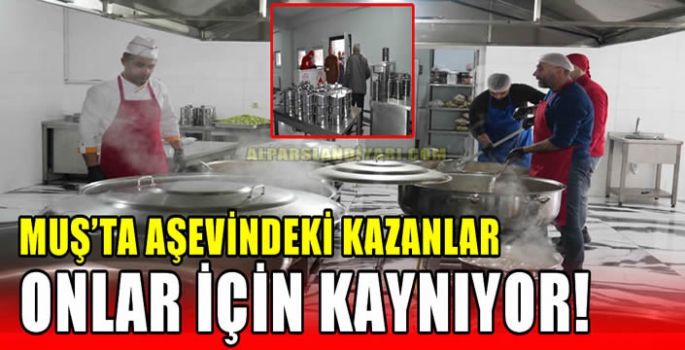 Muş’ta aşevindeki kazanlar onlar için kaynıyor! 