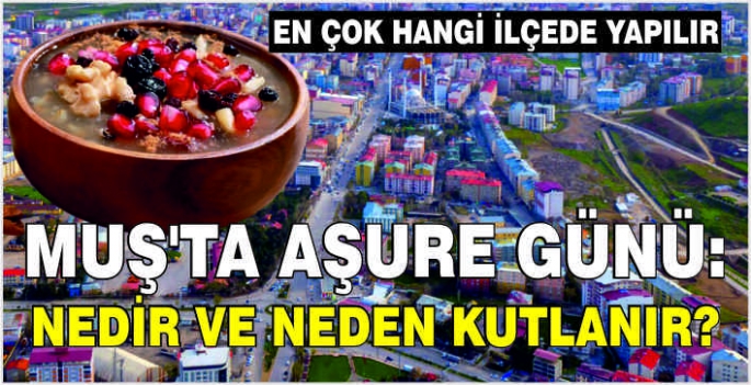 Muş'ta Aşure günü: Nedir ve neden kutlanır? En çok hangi ilçede yapılır